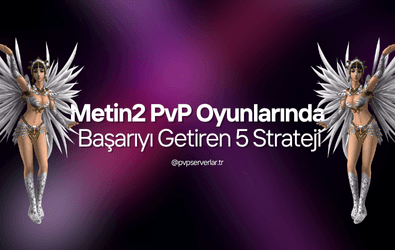 Metin2 PvP Oyunlarında Başarıyı Getiren 5 Strateji